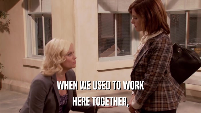 WHEN WE USED TO WORK HERE TOGETHER, 