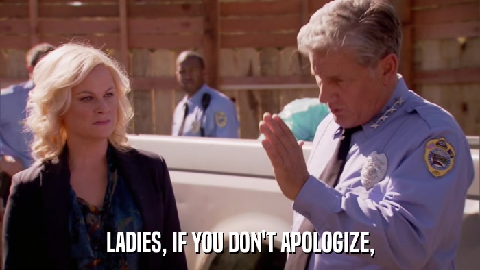 LADIES, IF YOU DON'T APOLOGIZE,  