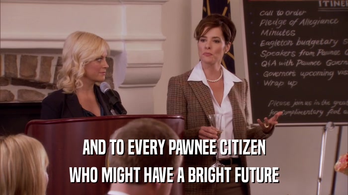 AND TO EVERY PAWNEE CITIZEN WHO MIGHT HAVE A BRIGHT FUTURE 