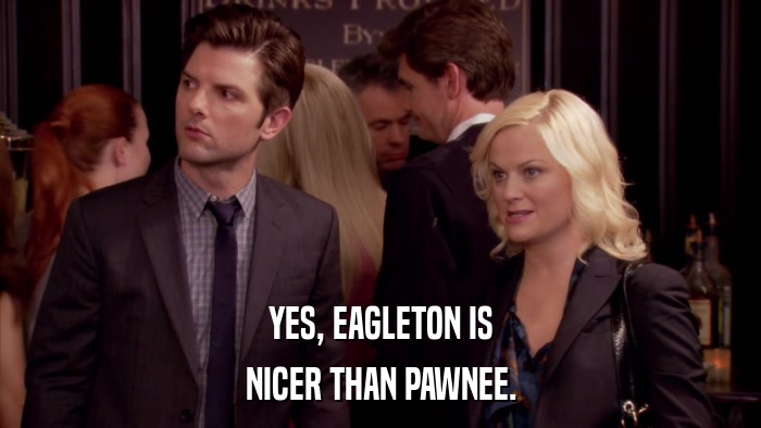 YES, EAGLETON IS NICER THAN PAWNEE. 