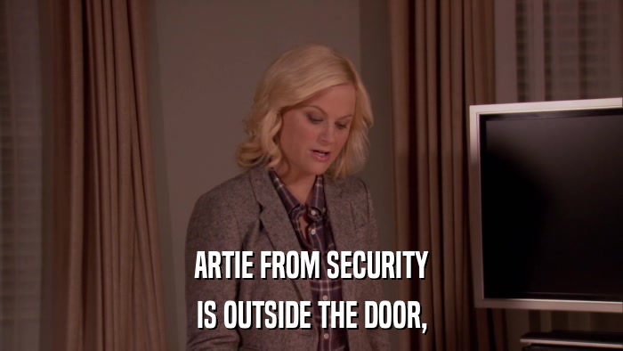 ARTIE FROM SECURITY IS OUTSIDE THE DOOR, 