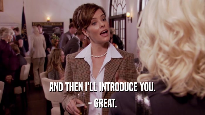 AND THEN I'LL INTRODUCE YOU. - GREAT. 