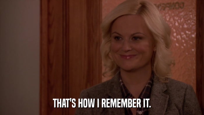 THAT'S HOW I REMEMBER IT.  