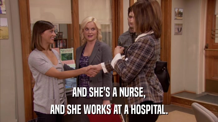 AND SHE'S A NURSE, AND SHE WORKS AT A HOSPITAL. 