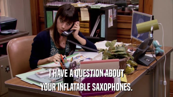 I HAVE A QUESTION ABOUT YOUR INFLATABLE SAXOPHONES. 