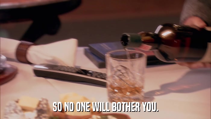 SO NO ONE WILL BOTHER YOU.  