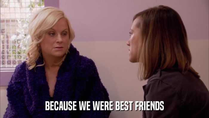 BECAUSE WE WERE BEST FRIENDS  