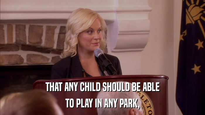 THAT ANY CHILD SHOULD BE ABLE TO PLAY IN ANY PARK, 