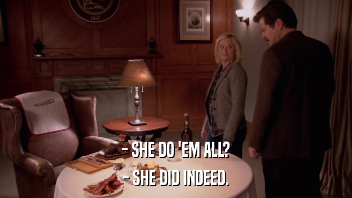 - SHE DO 'EM ALL? - SHE DID INDEED. 