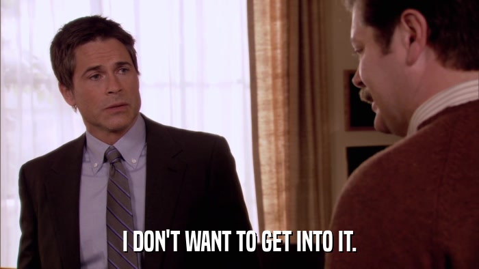 I DON'T WANT TO GET INTO IT.  
