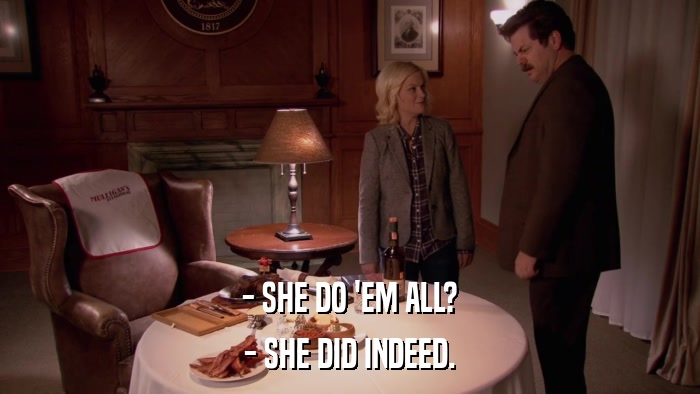 - SHE DO 'EM ALL? - SHE DID INDEED. 