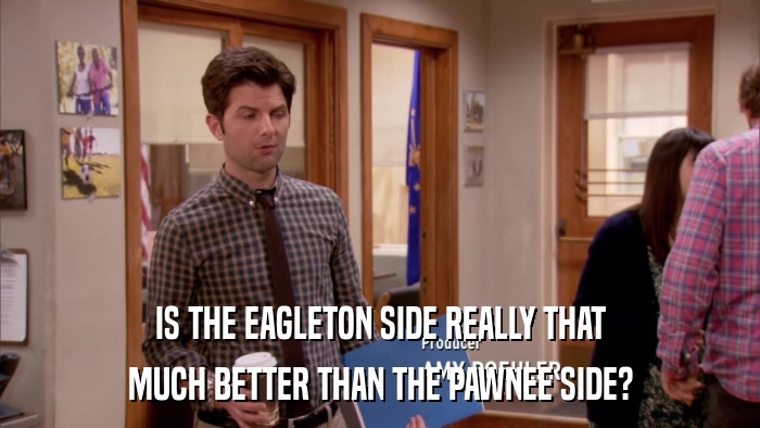 IS THE EAGLETON SIDE REALLY THAT MUCH BETTER THAN THE PAWNEE SIDE? 