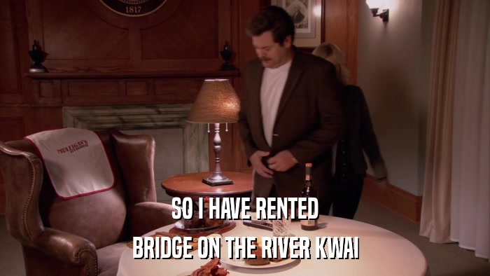SO I HAVE RENTED BRIDGE ON THE RIVER KWAI 