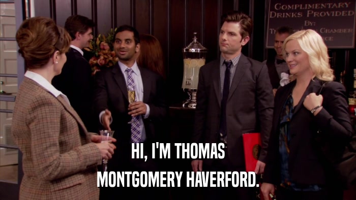 HI, I'M THOMAS MONTGOMERY HAVERFORD. 