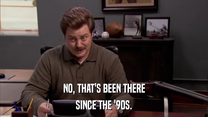 NO, THAT'S BEEN THERE SINCE THE '90S. 