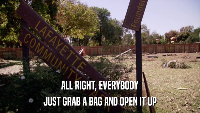 ALL RIGHT, EVERYBODY JUST GRAB A BAG AND OPEN IT UP 