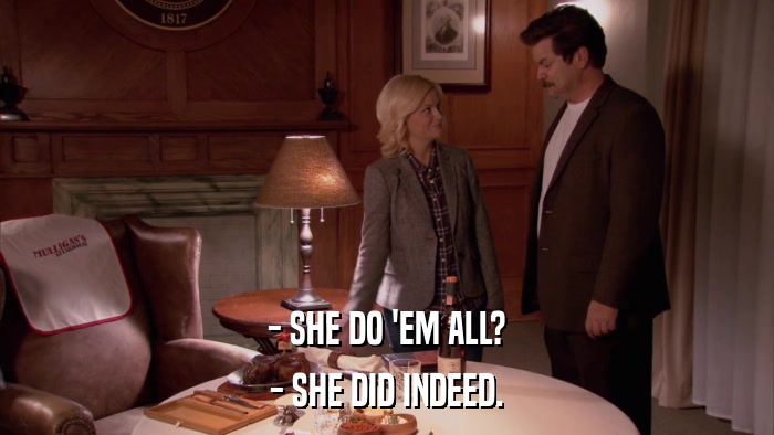 - SHE DO 'EM ALL? - SHE DID INDEED. 