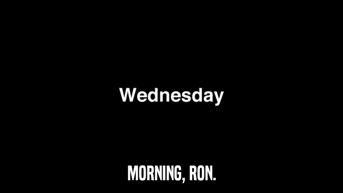 MORNING, RON.  