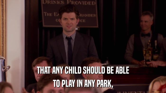 THAT ANY CHILD SHOULD BE ABLE TO PLAY IN ANY PARK, 
