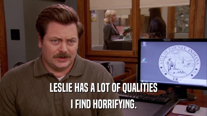 LESLIE HAS A LOT OF QUALITIES I FIND HORRIFYING. 