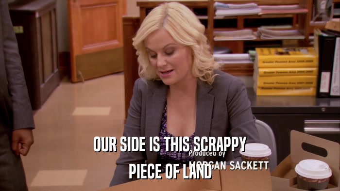 OUR SIDE IS THIS SCRAPPY PIECE OF LAND 
