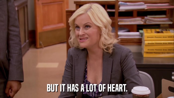 BUT IT HAS A LOT OF HEART.  
