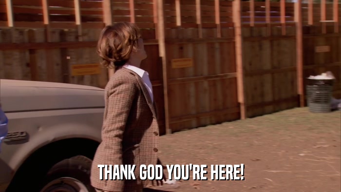 THANK GOD YOU'RE HERE!  