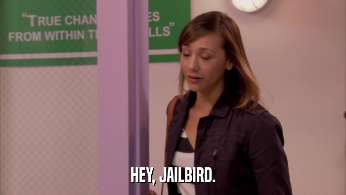 HEY, JAILBIRD.  