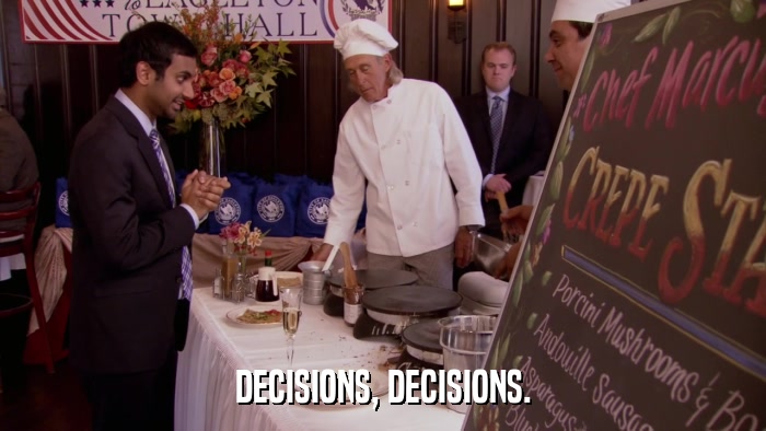 DECISIONS, DECISIONS.  
