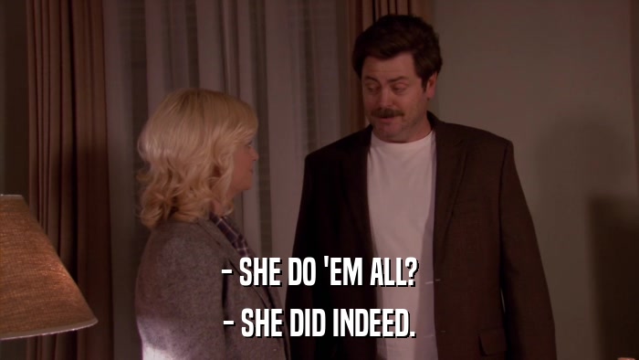- SHE DO 'EM ALL? - SHE DID INDEED. 