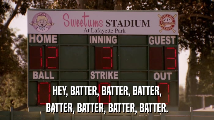 HEY, BATTER, BATTER, BATTER, BATTER, BATTER, BATTER, BATTER. 