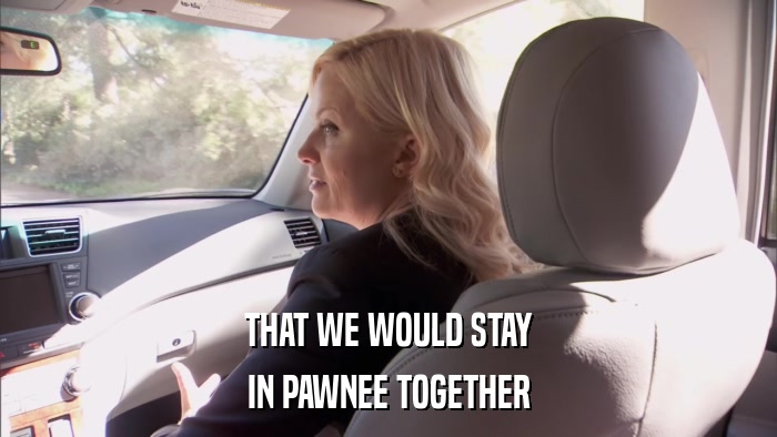 THAT WE WOULD STAY IN PAWNEE TOGETHER 