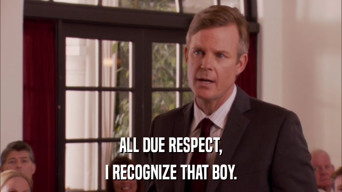 ALL DUE RESPECT, I RECOGNIZE THAT BOY. 