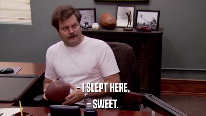 - I SLEPT HERE. - SWEET. 