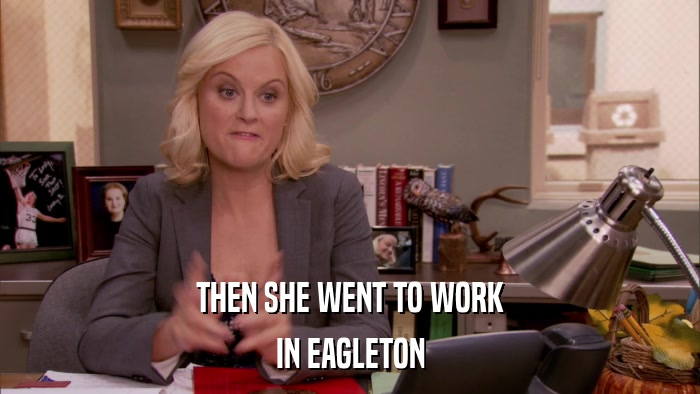 THEN SHE WENT TO WORK IN EAGLETON 
