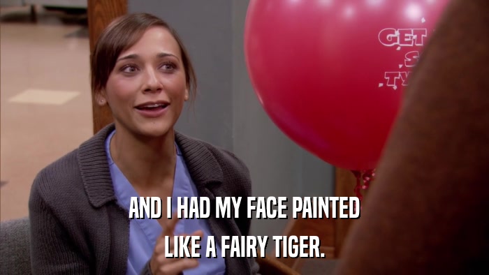 AND I HAD MY FACE PAINTED LIKE A FAIRY TIGER. 