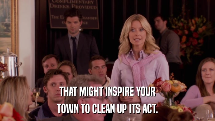 THAT MIGHT INSPIRE YOUR TOWN TO CLEAN UP ITS ACT. 