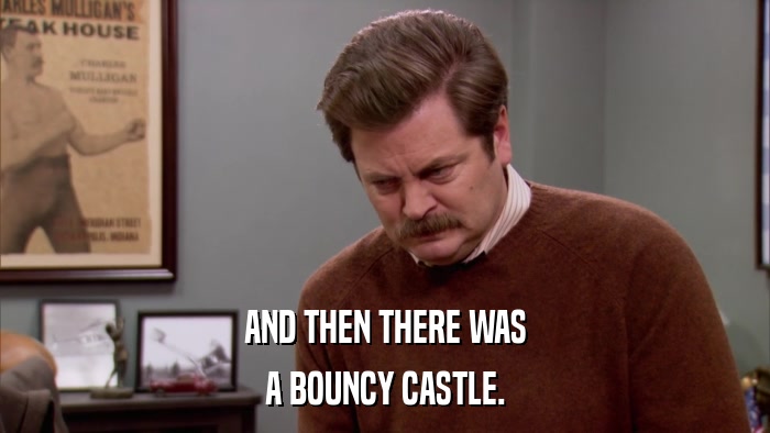 AND THEN THERE WAS A BOUNCY CASTLE. 