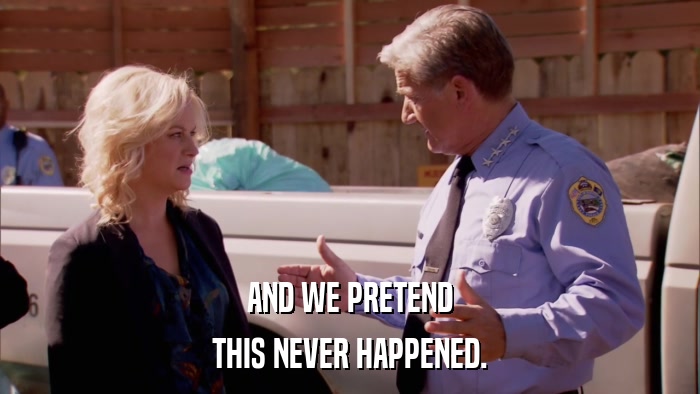 AND WE PRETEND THIS NEVER HAPPENED. 