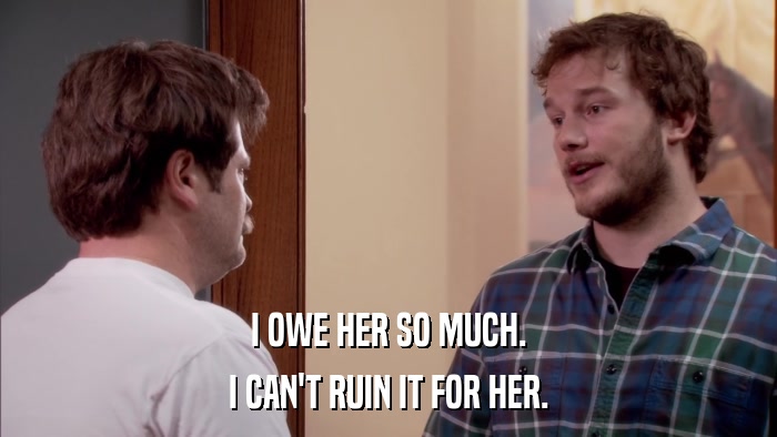 I OWE HER SO MUCH. I CAN'T RUIN IT FOR HER. 