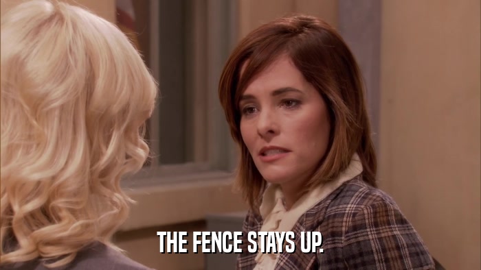 THE FENCE STAYS UP.  
