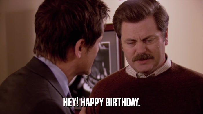 HEY! HAPPY BIRTHDAY.  