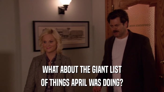 WHAT ABOUT THE GIANT LIST OF THINGS APRIL WAS DOING? 
