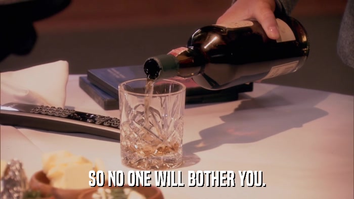 SO NO ONE WILL BOTHER YOU.  