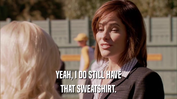 YEAH, I DO STILL HAVE THAT SWEATSHIRT. 