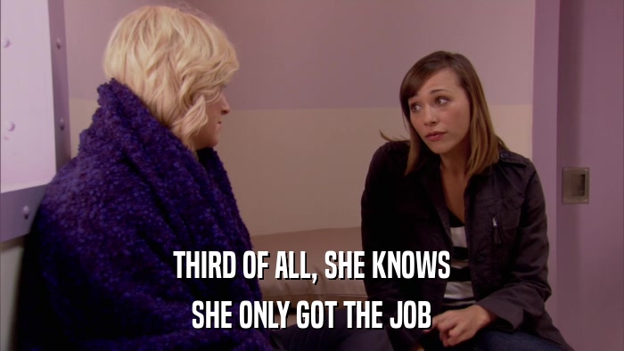 THIRD OF ALL, SHE KNOWS SHE ONLY GOT THE JOB 