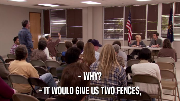 - WHY? - IT WOULD GIVE US TWO FENCES, 