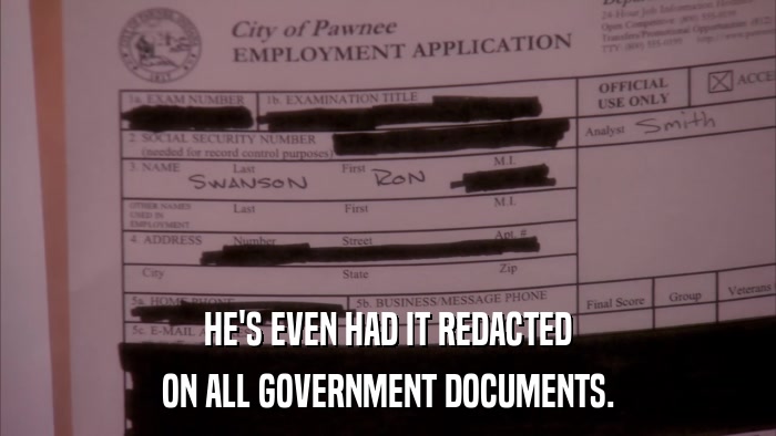 HE'S EVEN HAD IT REDACTED ON ALL GOVERNMENT DOCUMENTS. 