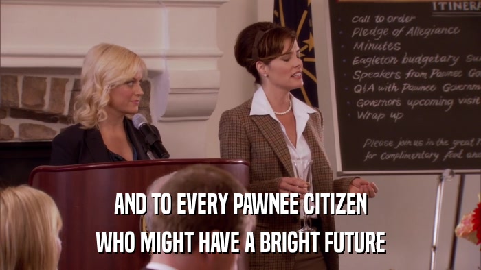 AND TO EVERY PAWNEE CITIZEN WHO MIGHT HAVE A BRIGHT FUTURE 