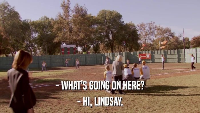 - WHAT'S GOING ON HERE? - HI, LINDSAY. 